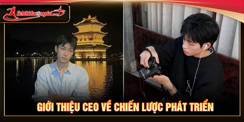 Giới thiệu CEO với chiến lược phát triển mạnh mẽ lâu dài