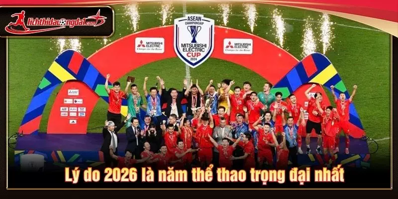 Lý do 2026 là năm thể thao trọng đại nhất
