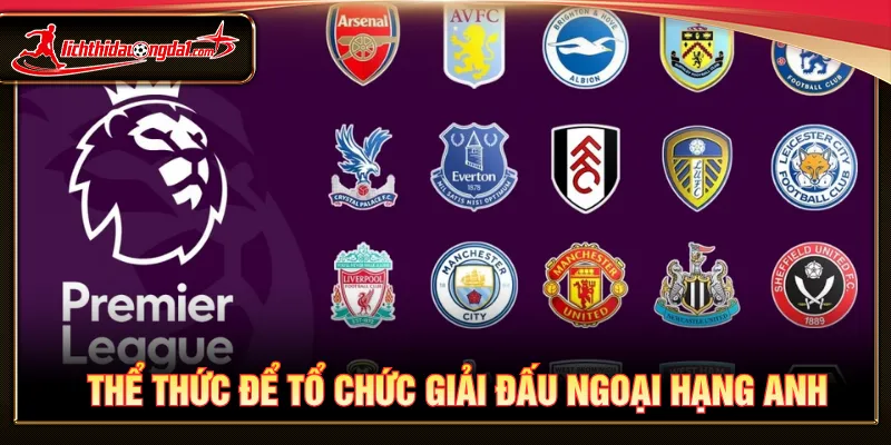 Nắm rõ thể thức diễn ra Premier League lớn nhất hành tinh
